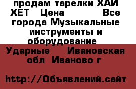 продам тарелки ХАЙ-ХЕТ › Цена ­ 4 500 - Все города Музыкальные инструменты и оборудование » Ударные   . Ивановская обл.,Иваново г.